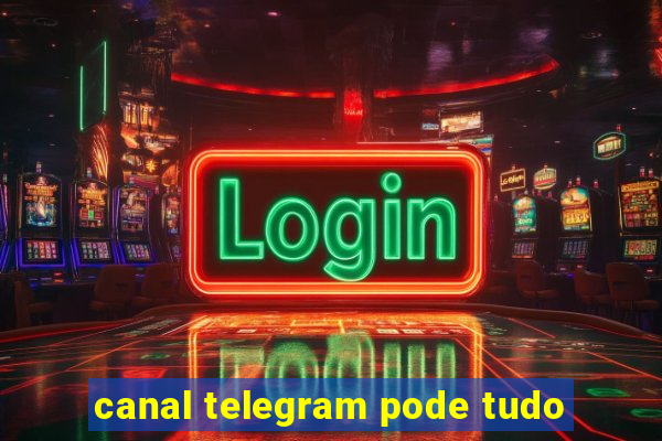 canal telegram pode tudo